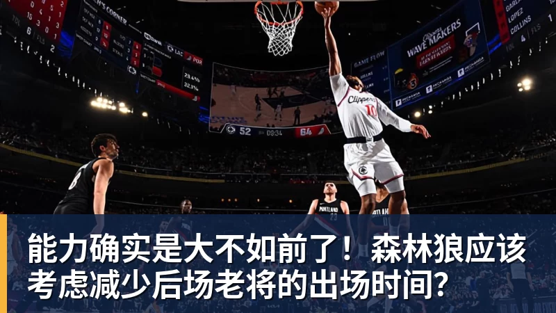 星空体育能力确实是大不如前了！森林狼应该考虑减少后场老将的出场时间？